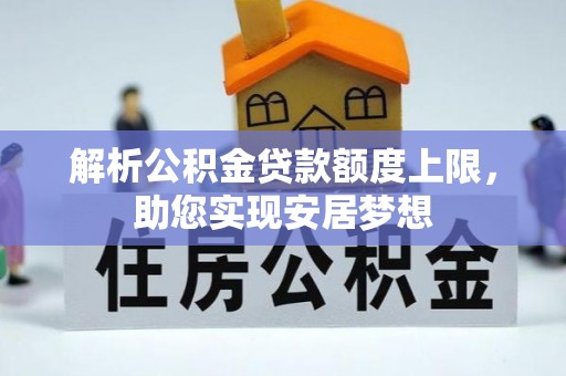 明港解析公积金贷款额度上限，助您实现安居梦想