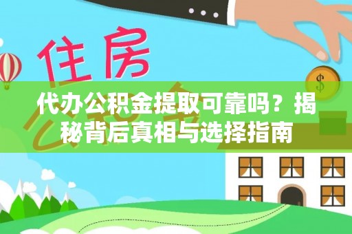 明港代办公积金提取可靠吗？揭秘背后真相与选择指南