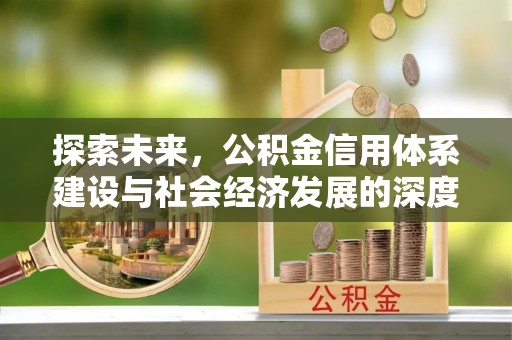 明港探索未来，公积金信用体系建设与社会经济发展的深度融合