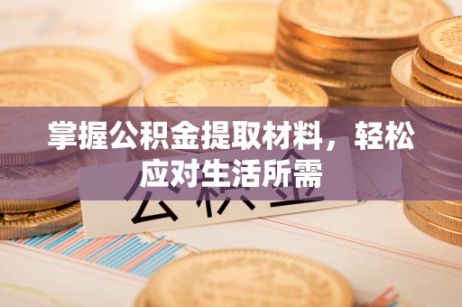 明港掌握公积金提取材料，轻松应对生活所需