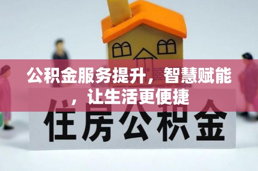 明港公积金服务提升，智慧赋能，让生活更便捷