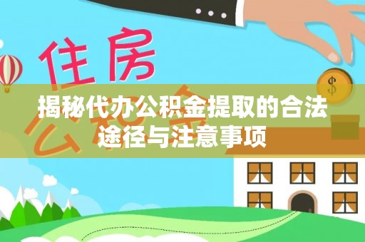 明港揭秘代办公积金提取的合法途径与注意事项