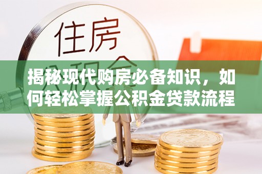 明港揭秘现代购房必备知识，如何轻松掌握公积金贷款流程