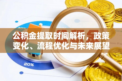 明港公积金提取时间解析，政策变化、流程优化与未来展望