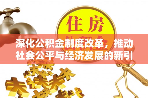 明港深化公积金制度改革，推动社会公平与经济发展的新引擎