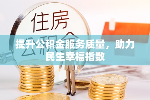 明港提升公积金服务质量，助力民生幸福指数