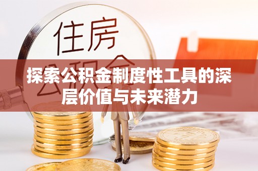 明港探索公积金制度性工具的深层价值与未来潜力