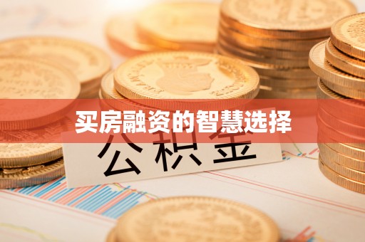 明港买房融资的智慧选择