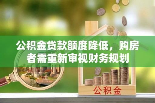 明港公积金贷款额度降低，购房者需重新审视财务规划