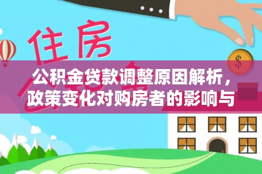 明港公积金贷款调整原因解析，政策变化对购房者的影响与应对