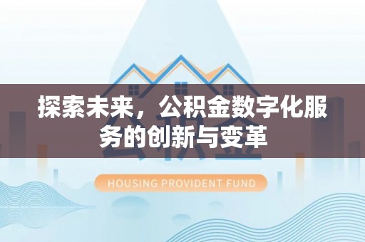 明港探索未来，公积金数字化服务的创新与变革