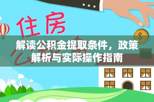 明港解读公积金提取条件，政策解析与实际操作指南